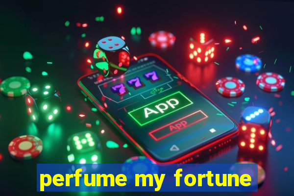 perfume my fortune